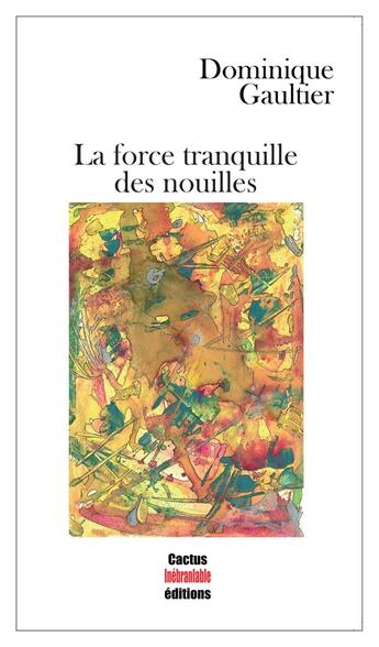 Couverture du livre « La force tranquille des nouilles » de Dominique Gaultier aux éditions Cactus Inebranlable