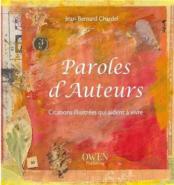 Couverture du livre « Paroles d'auteurs ; citations illustrées qui aident à vivre » de Jean-Bernard Chardel aux éditions Owen