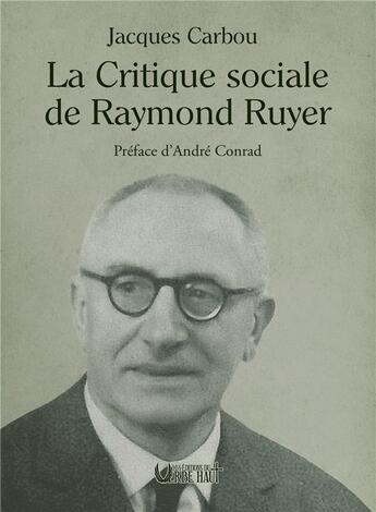 Couverture du livre « LA CRITIQUE SOCIALE DE RAYMOND RUYER : Préface d'André Conrad » de Jacques Carbou aux éditions Editions Du Verbe Haut