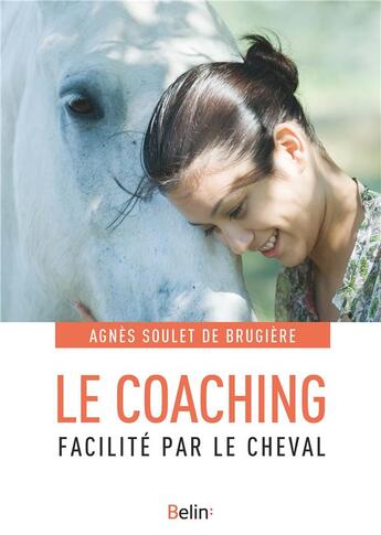 Couverture du livre « Le coaching facilité par le cheval » de Agnes Soulet De Brugiere aux éditions Belin Equitation