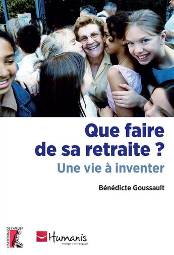 Couverture du livre « Que faire de sa retraite ; une vie à inventer » de Benedicte Goussault aux éditions Editions De L'atelier