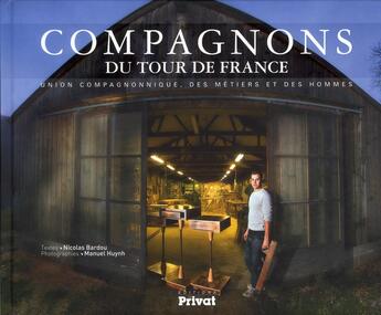 Couverture du livre « Compagnons du tour de France ; union compagnonnique des métiers et des hommes » de Nicolas Bardou et Manuel Huynh aux éditions Privat