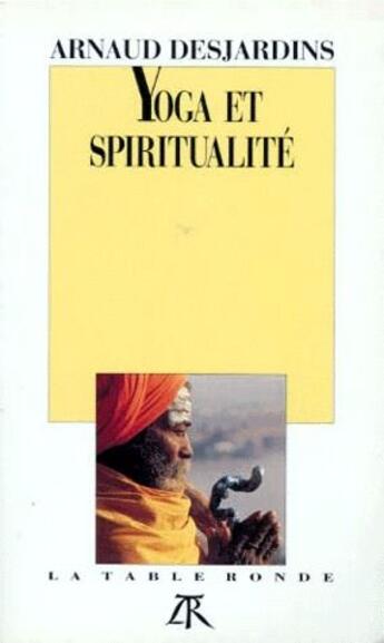 Couverture du livre « Yoga et spiritualité » de Arnaud Desjardins aux éditions Table Ronde