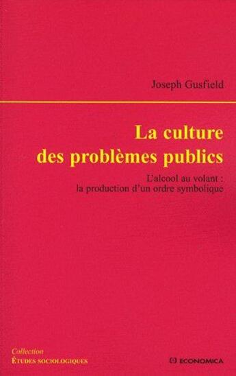 Couverture du livre « La culture des problèmes publics ; l'alccol au volant : la production d'un ordre symbolique » de Joseph Gusfield aux éditions Economica