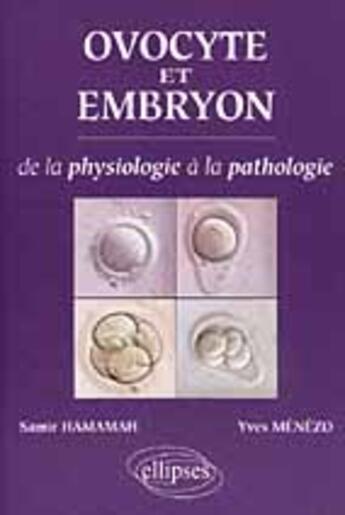 Couverture du livre « Ovocyte et embryon - de la physiologie a la pathologie » de Hamamah/Menezo aux éditions Ellipses