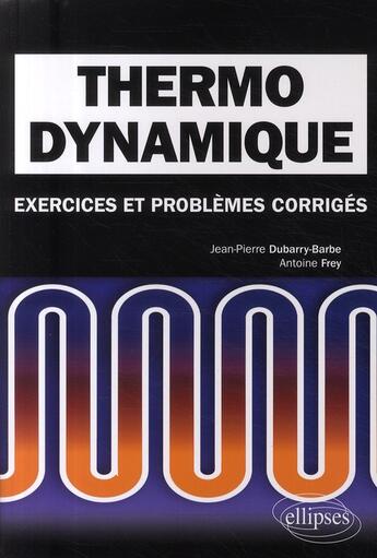 Couverture du livre « Thermodynamique ; exercices et problèmes corrigés ; licence MPSI-PCSI-PTSI » de Dubarry-Barbe/Frey aux éditions Ellipses