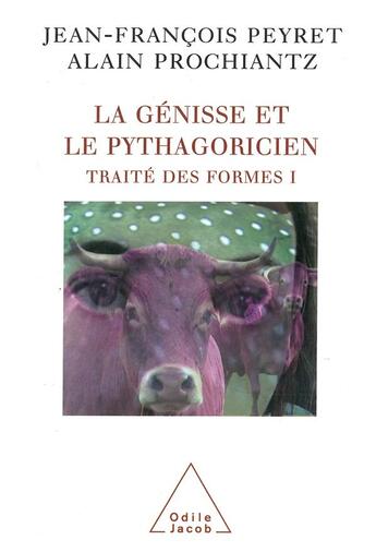 Couverture du livre « Traité des formes Tome 1 ; la génisse et le pythagoricien » de Alain Prochiantz et Jean-Francois Peyret aux éditions Odile Jacob