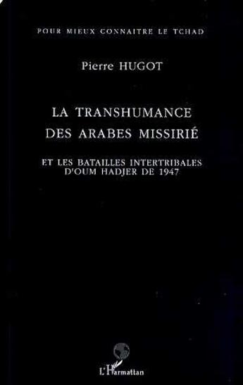 Couverture du livre « La transhumance des arabes missirié ; et les batailles interminables d'Oum Hadjer de 1947 » de Pierre Hugot aux éditions L'harmattan