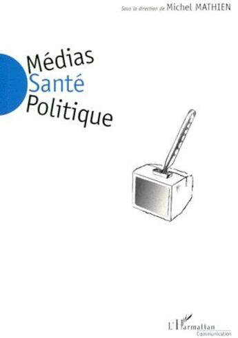 Couverture du livre « Médias santé politique » de Michel Mathien aux éditions L'harmattan