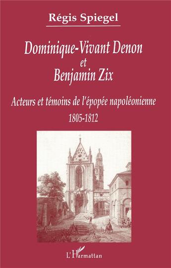 Couverture du livre « DOMINIQUE-VIVANT DENON ET BENJAMIN ZIX : Acteurs et témoins de l'épopée napoléonienne 1805-1812 » de Régis Spiegel aux éditions L'harmattan