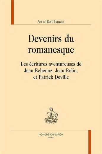 Couverture du livre « Devenirs du romanesque ; les écritures aventureuses de Jean Echenoz, Jean Rolin et Patrick Deville » de Anne Sennhauser aux éditions Honore Champion