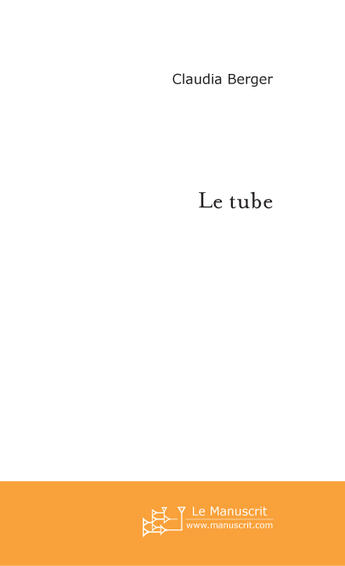 Couverture du livre « Le tube » de Claudia Berger aux éditions Le Manuscrit