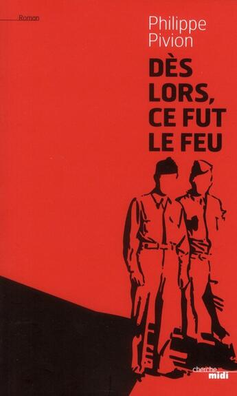 Couverture du livre « Dès lors, ce fut le feu » de Philippe Pivion aux éditions Cherche Midi