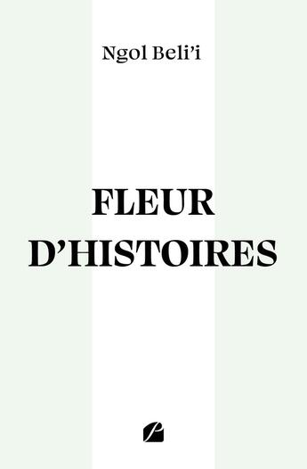 Couverture du livre « Fleur d'histoires » de Ngol Beli'I aux éditions Editions Du Panthéon