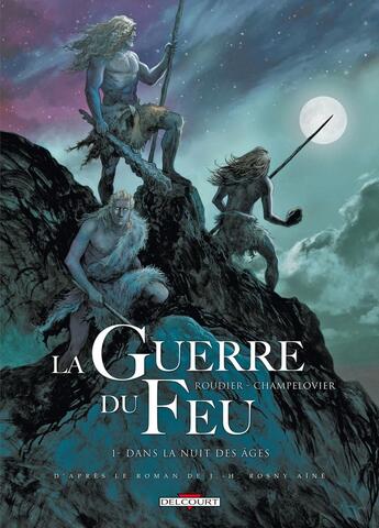 Couverture du livre « La guerre du feu Tome 1 : dans la nuit des âges » de Emmanuel Roudier et Simon Champelovier aux éditions Delcourt