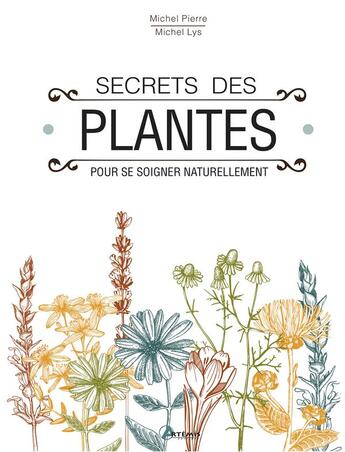 Couverture du livre « Secrets des plantes ; pour se soigner naturellement » de Michel Pierre aux éditions Artemis