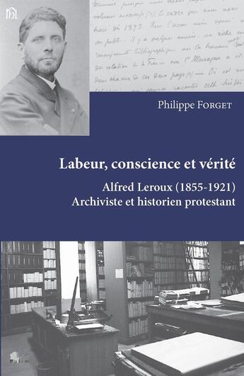 Couverture du livre « Labeur, conscience et vérité : Alfred Leroux (1855 - 1921). Archiviste et historien protestant » de Philippe Forget aux éditions Pu De Limoges