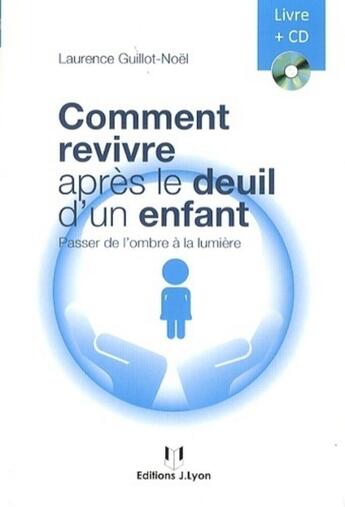 Couverture du livre « Revivre après le deuil d'un enfant ; passer de l'ombre à la lumière » de Laurence Guillot-Noel aux éditions Josette Lyon