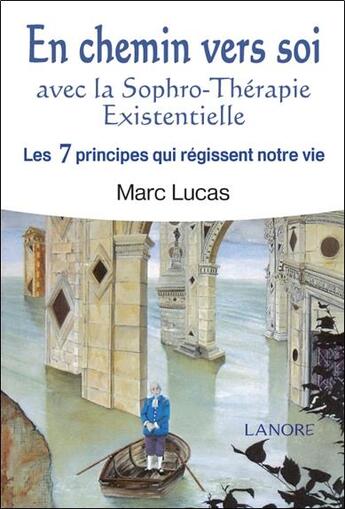 Couverture du livre « En chemin vers soi ; avec la sophro-thérapie existentielle ; les 7 principes qui régissent notre vie » de Marc Lucas aux éditions Lanore