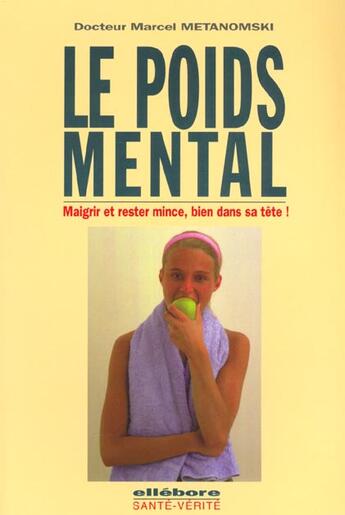 Couverture du livre « Le poids mental ; maigrir et rester mince, bien dans sa tête ! » de Metanomski Marcel aux éditions Ellebore