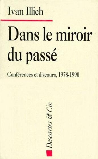 Couverture du livre « Dans le miroir du passé ; conférences et discours, 1978-1990 » de Ivan Illich aux éditions Descartes & Cie