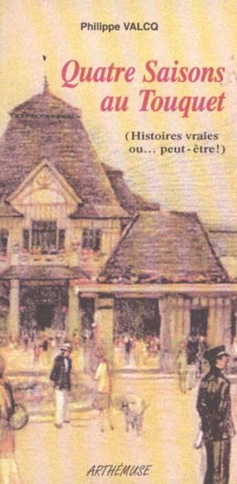 Couverture du livre « Quatre saisons au touquet ; histoires vraies ou peut-etre » de Philippe Valcq aux éditions Arthemuse