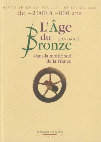 Couverture du livre « L'Age Du Bronze Dans La Moitie Sud De La France » de Jean Gasco aux éditions Maison Des Roches