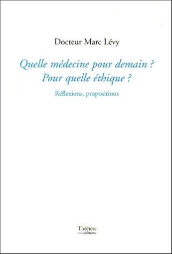 Couverture du livre « Quelle médecine pour demain ? pour quelle éthique ? réflexions, propositions » de Marc Levy aux éditions Champ Social