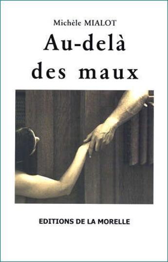 Couverture du livre « Au-delà des maux » de Michele Mialot aux éditions De La Morelle