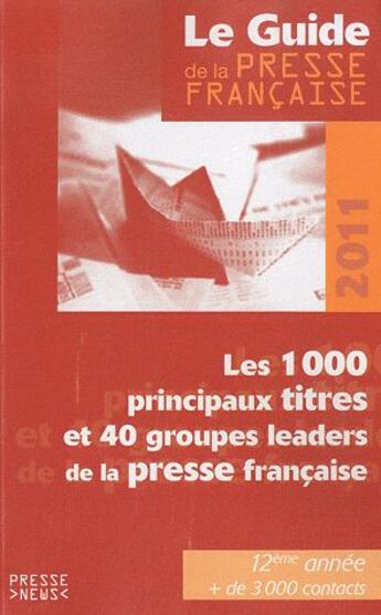 Couverture du livre « Le guide de la presse francaise ; les 1000 principaux titres et 40 groupes leaders de la presse française (édition 2011) » de  aux éditions Presse Medias