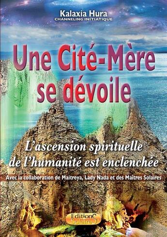 Couverture du livre « Une cité-mère se dévoile : l'ascension spirituelle de l'humanité est enclenchée » de Kalaxia Hura aux éditions Solaires