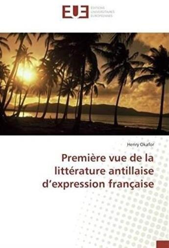 Couverture du livre « Premiere vue de la littérature antillaise d'expression française » de Henry Okafor aux éditions Editions Universitaires Europeennes