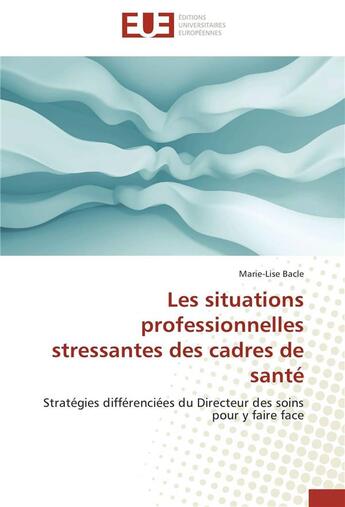 Couverture du livre « Les situations professionnelles stressantes des cadres de sante » de Bacle-M aux éditions Editions Universitaires Europeennes