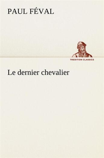 Couverture du livre « Le dernier chevalier » de Paul Feval aux éditions Tredition