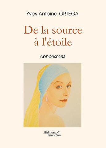 Couverture du livre « De la source à l'étoile » de Yves-Antoine Ortega aux éditions Baudelaire