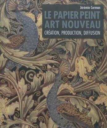 Couverture du livre « Le papier peint art nouveau ; création, production, diffusion » de Jeremie Cerman aux éditions Mare & Martin