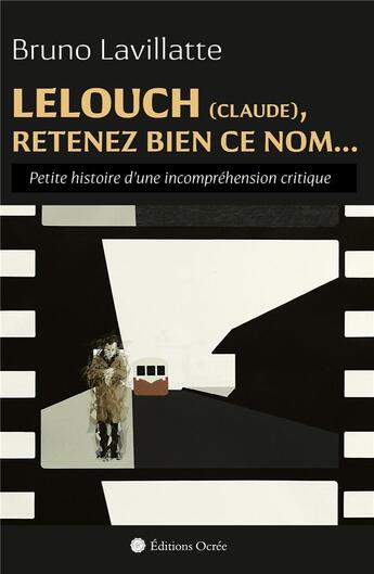 Couverture du livre « Lelouch (Claude), retenez bien ce nom... petite histoire d'une incompréhension critique » de Bruno Lavillatte aux éditions Éditions Ocrée