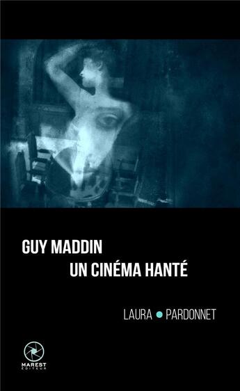 Couverture du livre « Guy Maddin, un cinéma hanté » de Laura Pardonnet aux éditions Marest