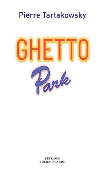 Couverture du livre « Ghetto park » de Pierre Tartakowsky aux éditions Folies D'encre