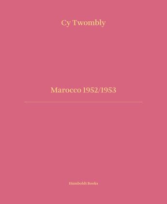 Couverture du livre « Marocco 1952/1953 » de Cy Twombly et Tina Barouti et Anne-Grit Becker aux éditions Humboldt Books