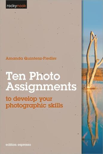 Couverture du livre « Ten photo assignments ; to develop your photographic skills » de Amanda Quintenz-Fiedler aux éditions Rocky Nook