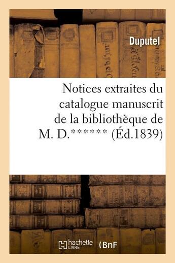 Couverture du livre « Notices extraites du catalogue manuscrit de la bibliotheque de m. d.****** (ed.1839) » de  aux éditions Hachette Bnf