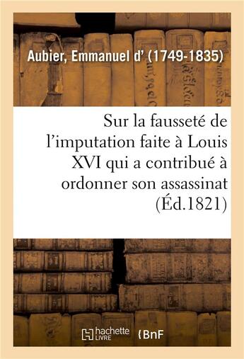 Couverture du livre « Note sur la faussete de l'imputation faite a louis xvi - qui a le plus contribue a faire ordonner so » de Aubier Emmanuel aux éditions Hachette Bnf