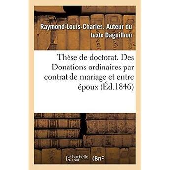 Couverture du livre « Thèse de doctorat. Jus romanum. De Donationibus. De donationibus inter virum et uxorem : Droit français. Des Donations ordinaires par contrat de mariage et entre époux » de Daguilhon R-L-C. aux éditions Hachette Bnf