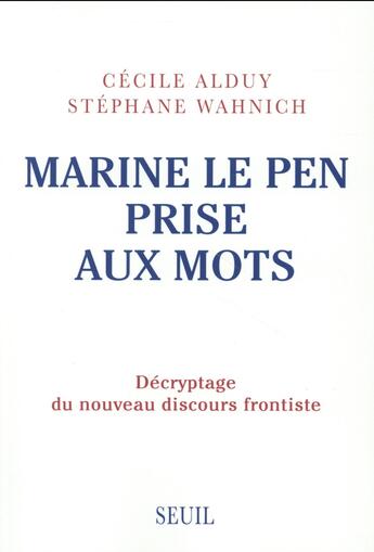 Couverture du livre « Marine Le Pen prise aux mots ; décryptage du nouveau discours frontiste » de Cecile Alduy et Stephane Wahnich aux éditions Seuil