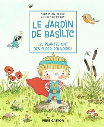 Couverture du livre « Le jardin de Basilic ; Les plantes ont des super-pouvoirs ! » de Annelore et Sebastien Parot aux éditions Pere Castor