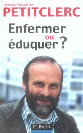 Couverture du livre « Enfermer ou éduquer ? - 2ème édition - Pour une vraie prévention de la délinquance : Pour une vraie prévention de la délinquance » de Jean-Marie Petitclerc aux éditions Dunod