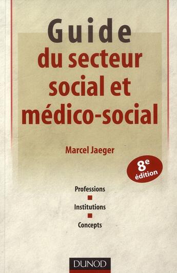 Couverture du livre « Guide du secteur social et médico-social ; professions, institutions, concepts (8e édition) » de Marcel Jaeger aux éditions Dunod