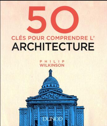 Couverture du livre « 50 clés pour comprendre l'architecture » de Philip Wilkinson aux éditions Dunod