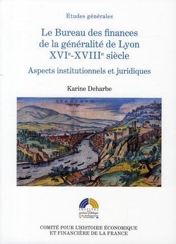 Couverture du livre « Le bureau des finances de la généralité de Lyon XVI-XVIII siècle ; aspects institutionnels et juridiques » de Karine Deharbe aux éditions Igpde